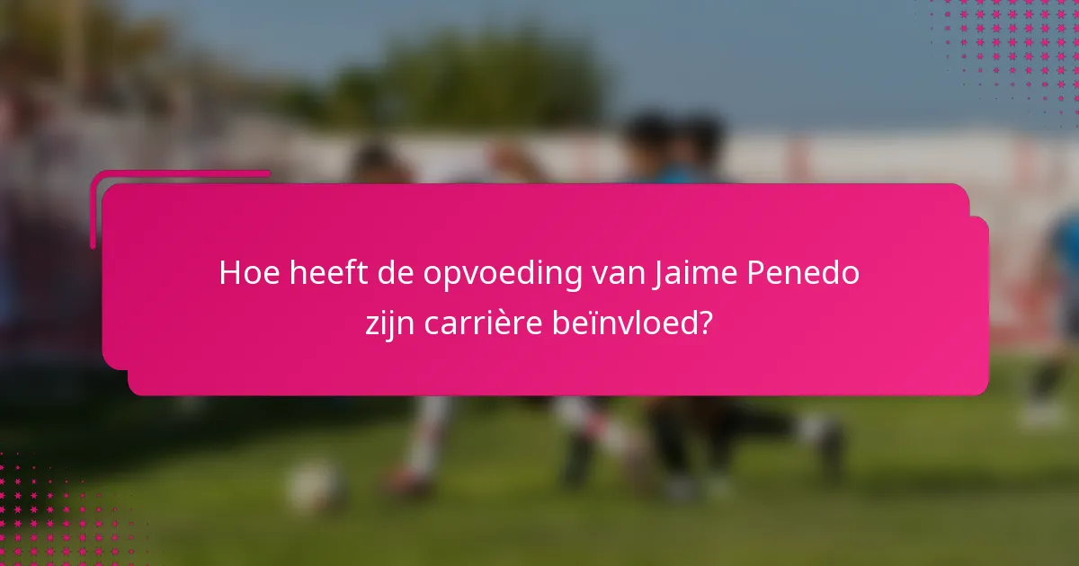 Hoe heeft de opvoeding van Jaime Penedo zijn carrière beïnvloed?