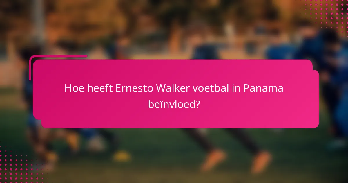 Hoe heeft Ernesto Walker voetbal in Panama beïnvloed?