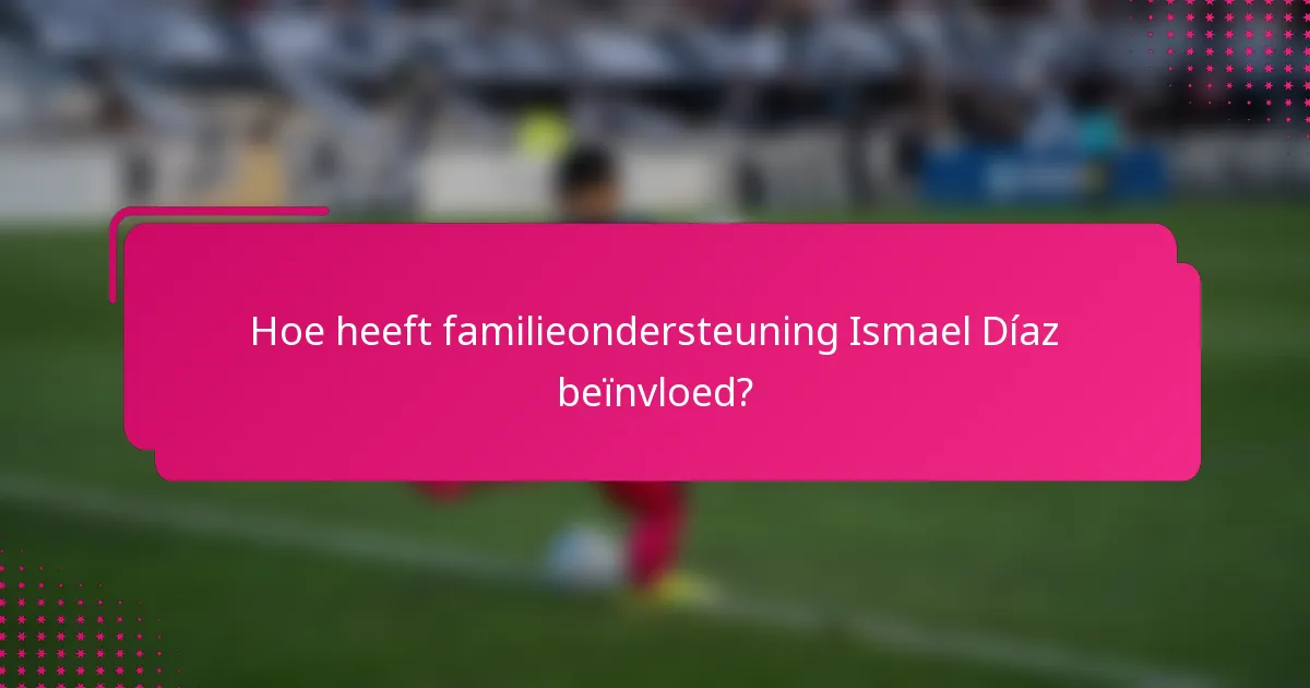 Hoe heeft familieondersteuning Ismael Díaz beïnvloed?