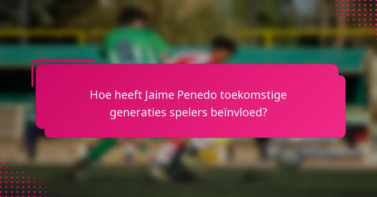 Hoe heeft Jaime Penedo toekomstige generaties spelers beïnvloed?
