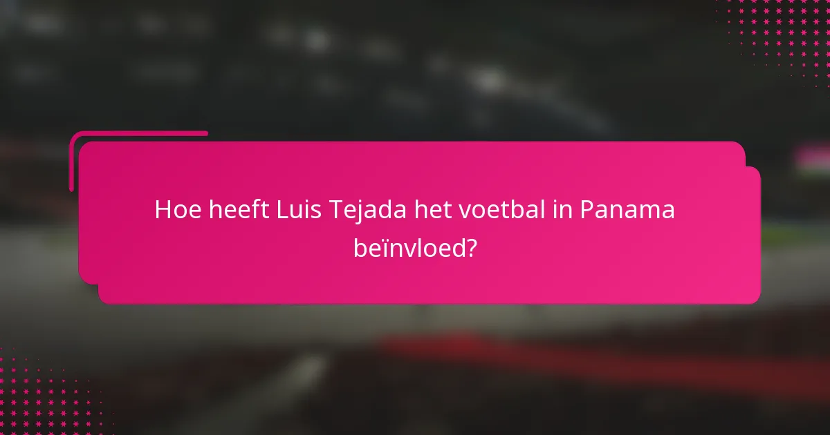 Hoe heeft Luis Tejada het voetbal in Panama beïnvloed?