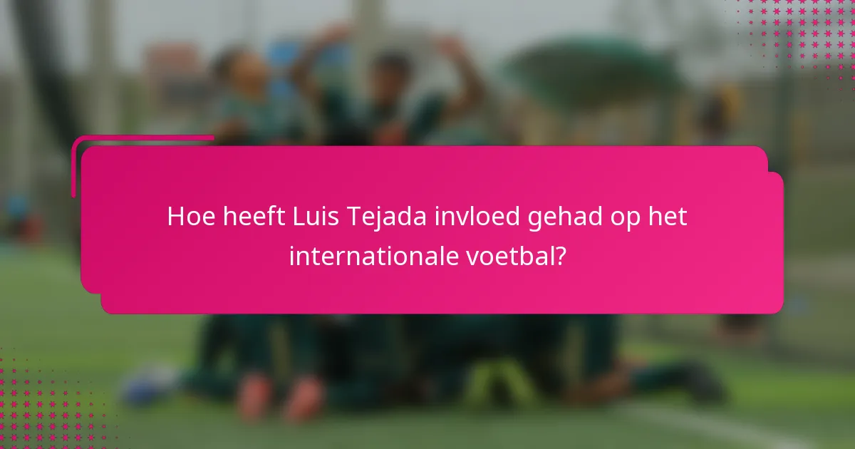 Hoe heeft Luis Tejada invloed gehad op het internationale voetbal?