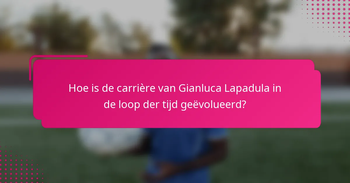 Hoe is de carrière van Gianluca Lapadula in de loop der tijd geëvolueerd?