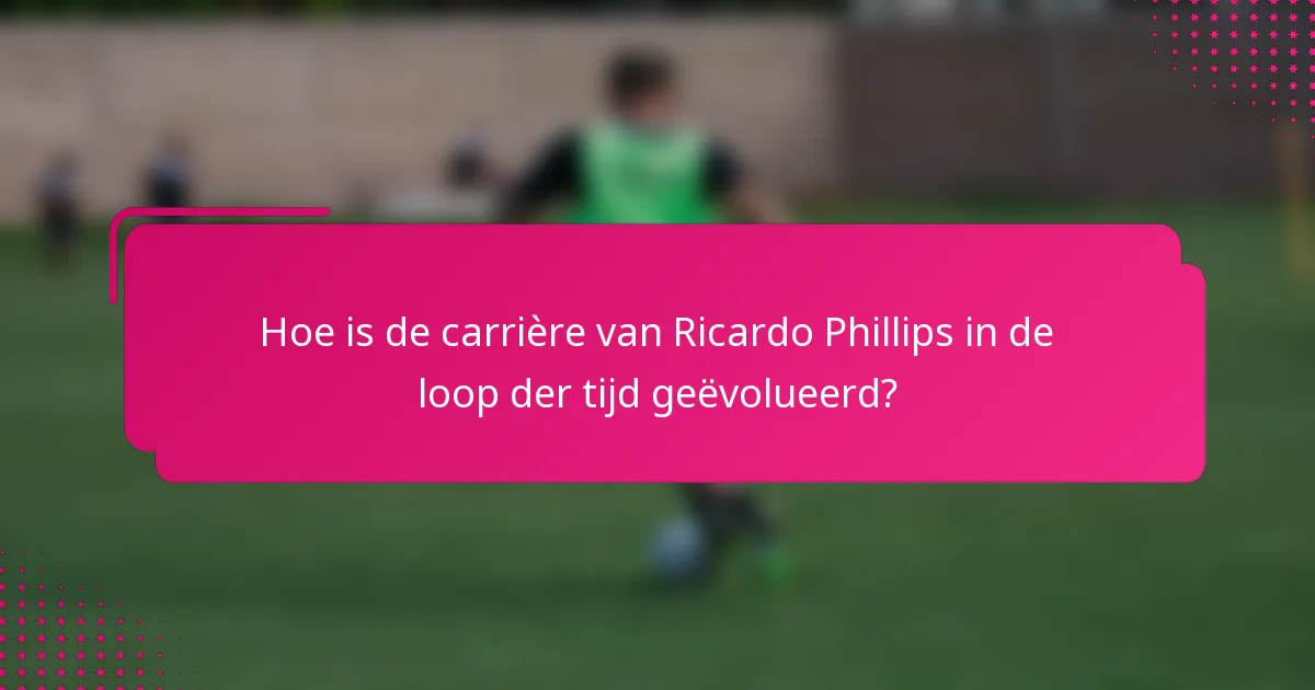Hoe is de carrière van Ricardo Phillips in de loop der tijd geëvolueerd?