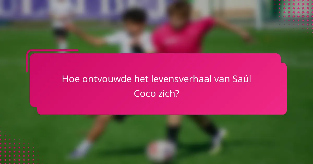 Hoe ontvouwde het levensverhaal van Saúl Coco zich?