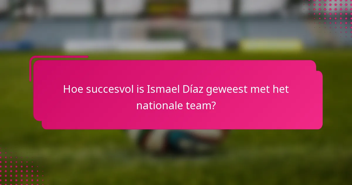 Hoe succesvol is Ismael Díaz geweest met het nationale team?