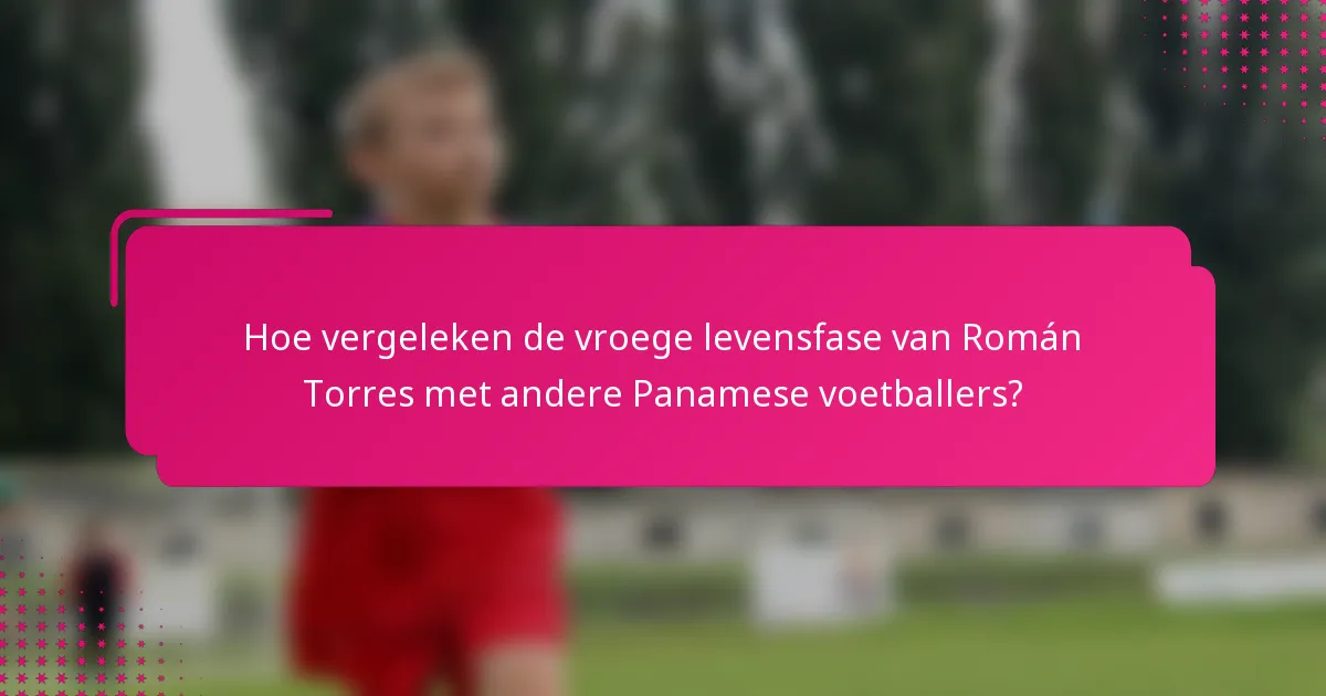 Hoe vergeleken de vroege levensfase van Román Torres met andere Panamese voetballers?