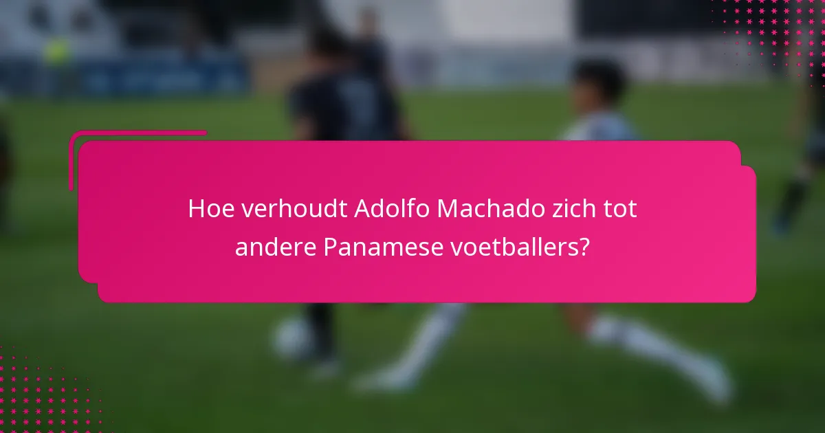 Hoe verhoudt Adolfo Machado zich tot andere Panamese voetballers?