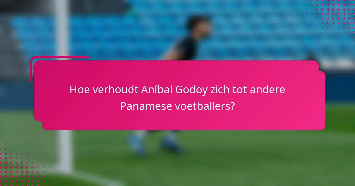 Hoe verhoudt Aníbal Godoy zich tot andere Panamese voetballers?
