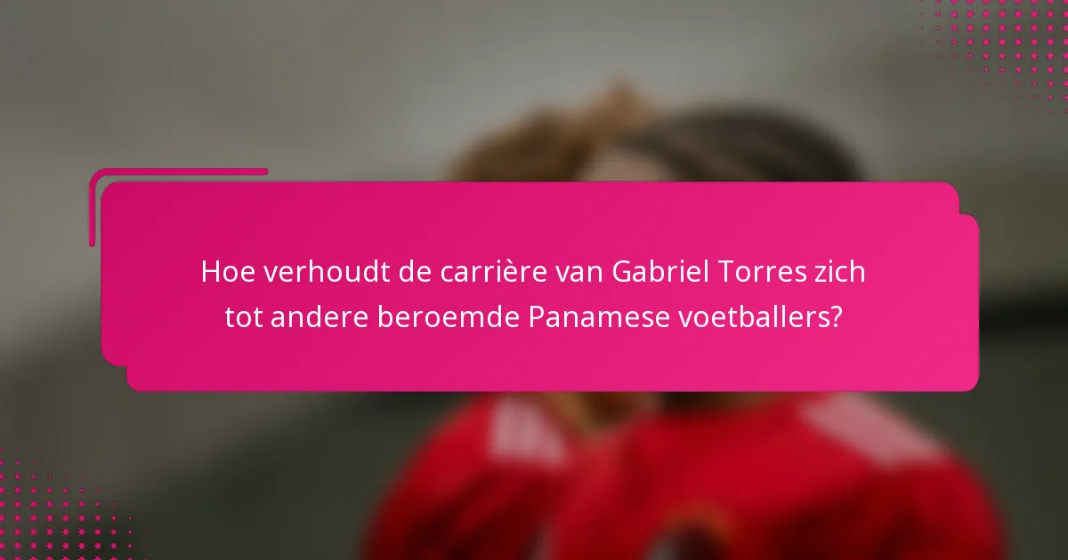 Hoe verhoudt de carrière van Gabriel Torres zich tot andere beroemde Panamese voetballers?