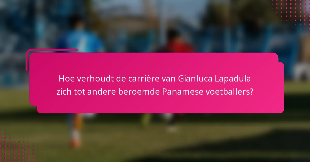 Hoe verhoudt de carrière van Gianluca Lapadula zich tot andere beroemde Panamese voetballers?