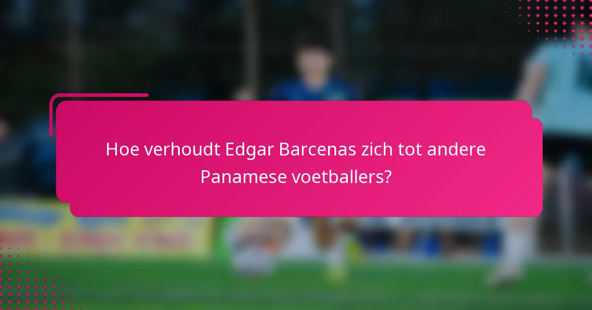 Hoe verhoudt Edgar Barcenas zich tot andere Panamese voetballers?