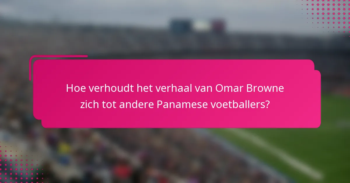 Hoe verhoudt het verhaal van Omar Browne zich tot andere Panamese voetballers?