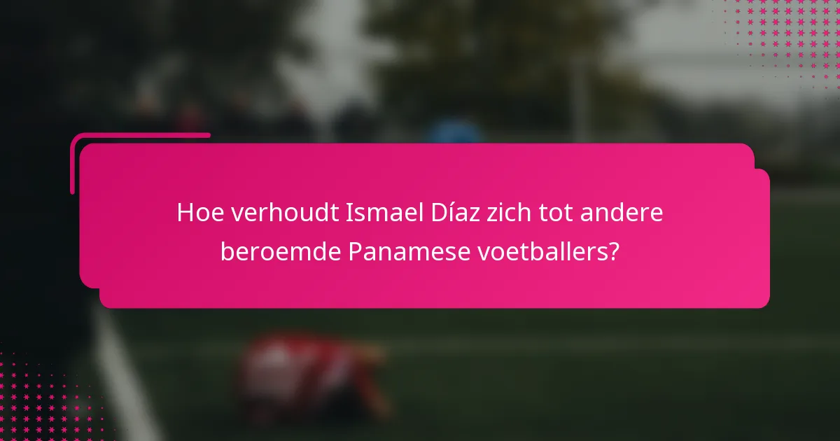 Hoe verhoudt Ismael Díaz zich tot andere beroemde Panamese voetballers?