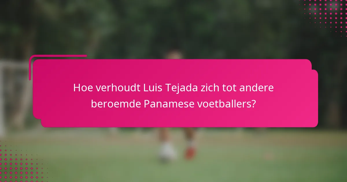 Hoe verhoudt Luis Tejada zich tot andere beroemde Panamese voetballers?