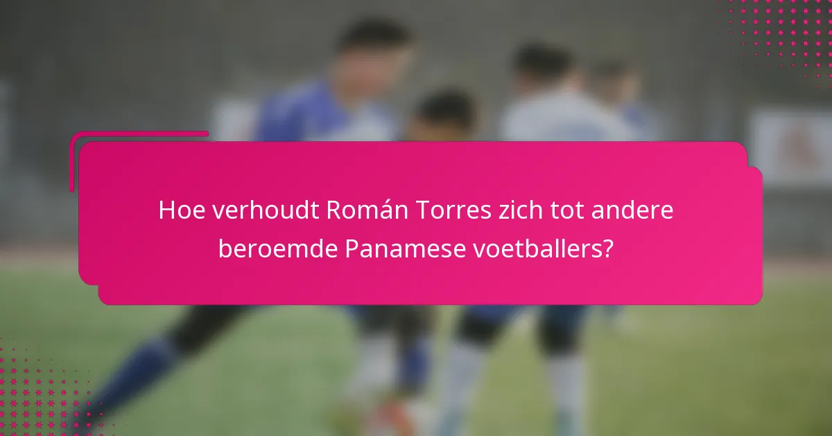 Hoe verhoudt Román Torres zich tot andere beroemde Panamese voetballers?