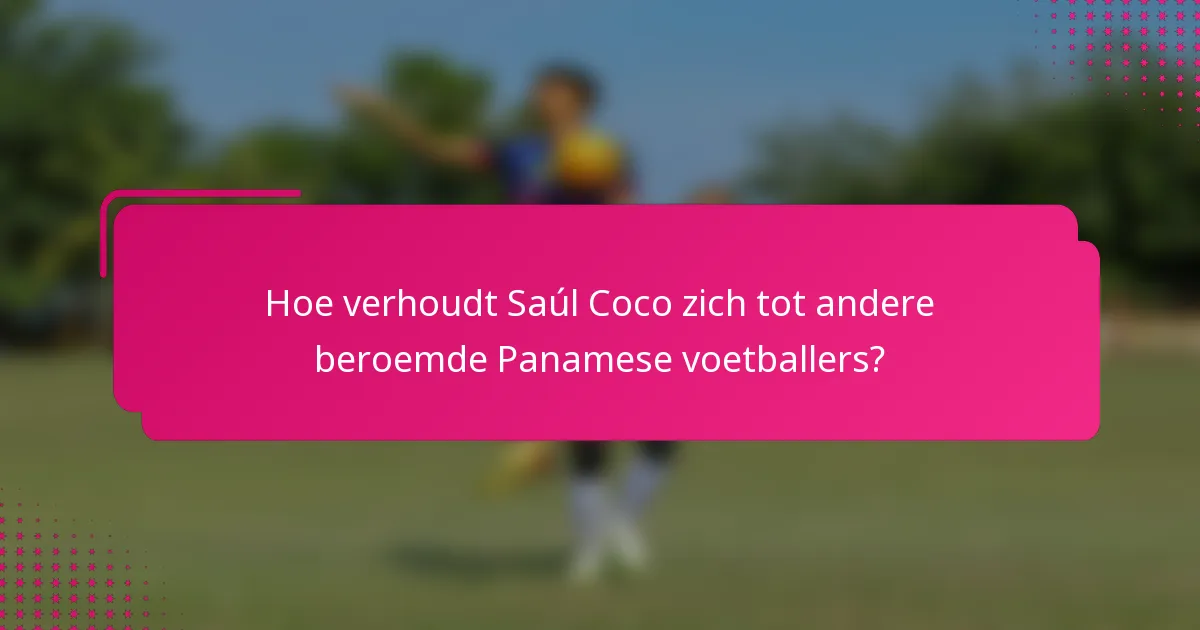 Hoe verhoudt Saúl Coco zich tot andere beroemde Panamese voetballers?