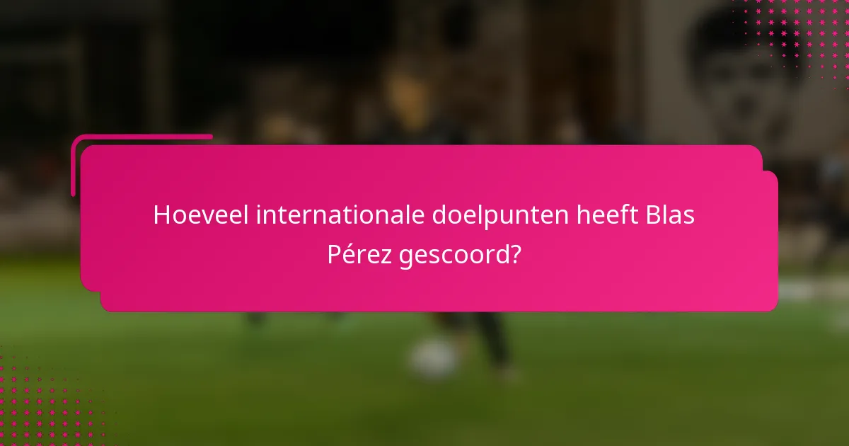 Hoeveel internationale doelpunten heeft Blas Pérez gescoord?