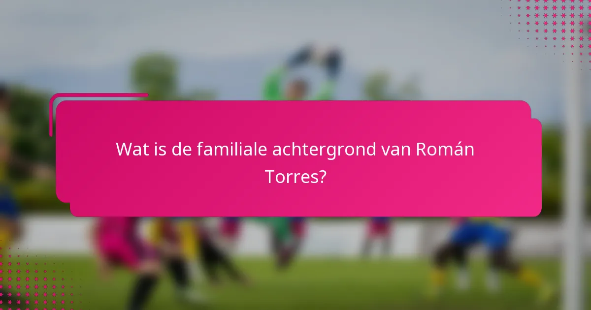 Wat is de familiale achtergrond van Román Torres?