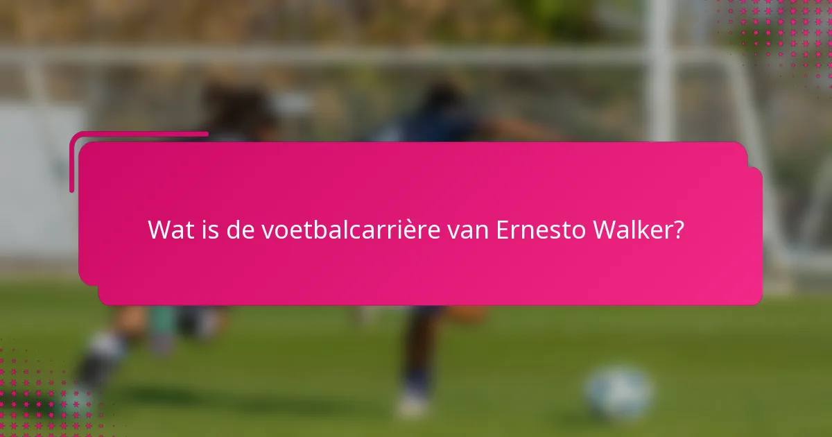 Wat is de voetbalcarrière van Ernesto Walker?