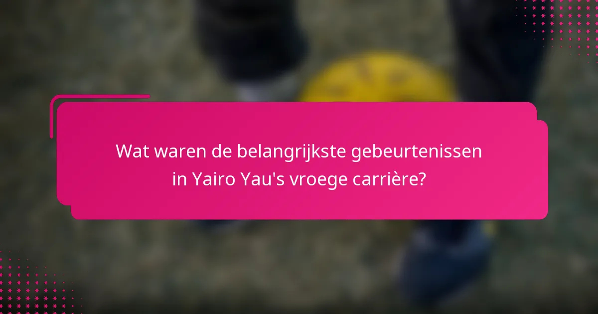 Wat waren de belangrijkste gebeurtenissen in Yairo Yau's vroege carrière?