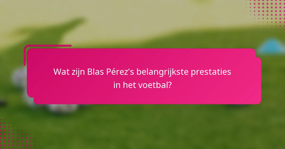 Wat zijn Blas Pérez's belangrijkste prestaties in het voetbal?