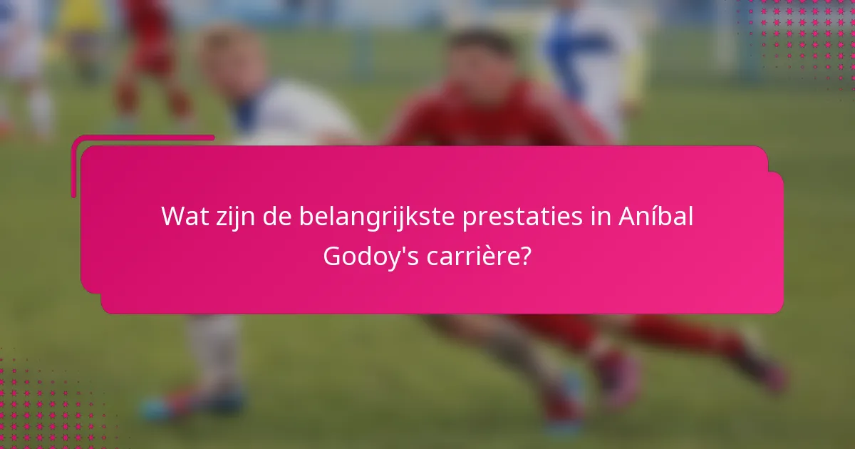 Wat zijn de belangrijkste prestaties in Aníbal Godoy's carrière?