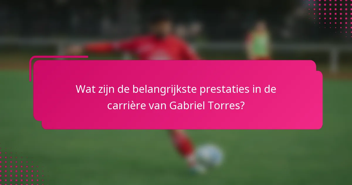 Wat zijn de belangrijkste prestaties in de carrière van Gabriel Torres?