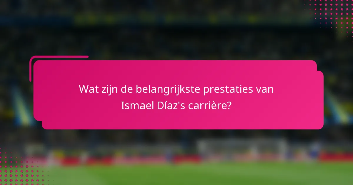 Wat zijn de belangrijkste prestaties van Ismael Díaz's carrière?