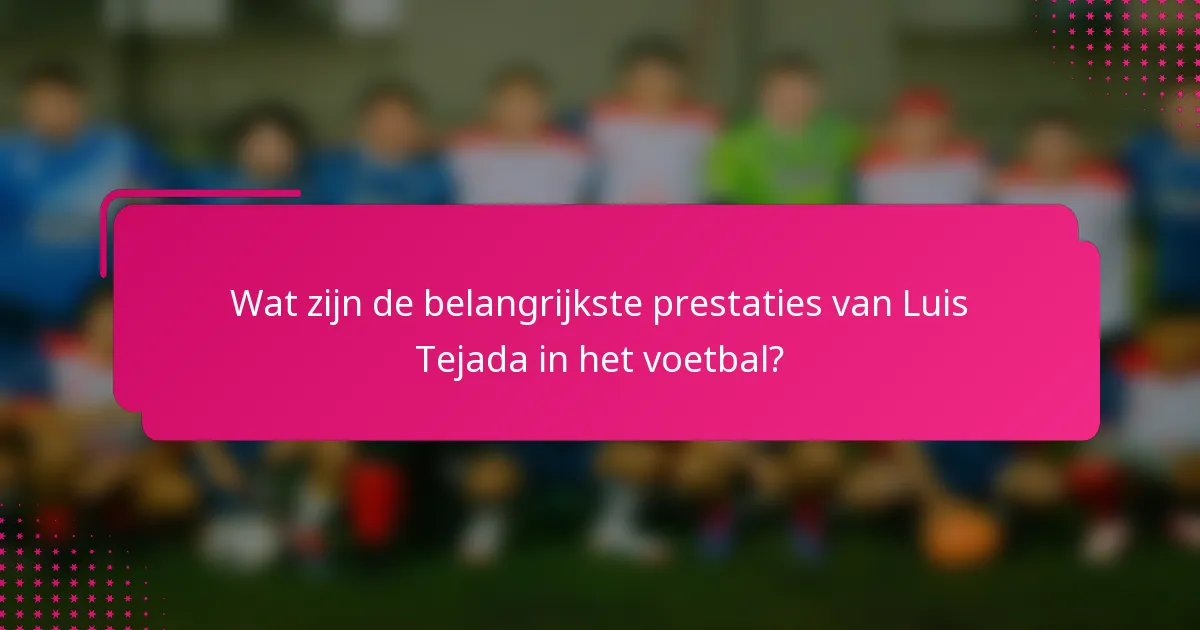 Wat zijn de belangrijkste prestaties van Luis Tejada in het voetbal?