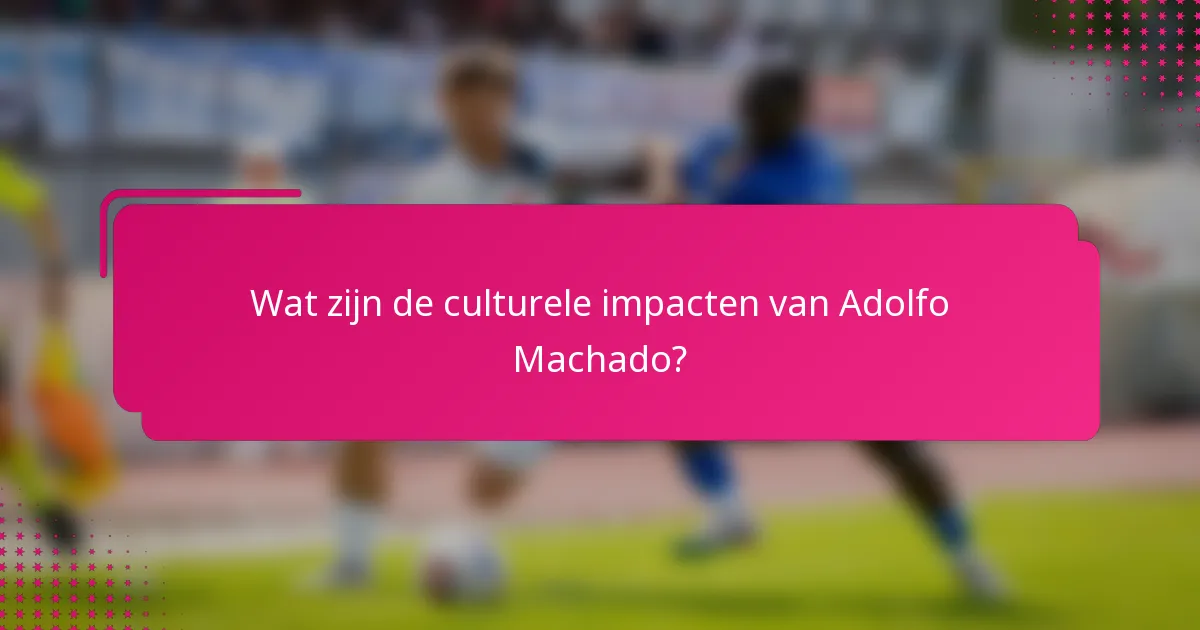 Wat zijn de culturele impacten van Adolfo Machado?