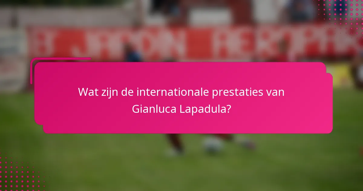 Wat zijn de internationale prestaties van Gianluca Lapadula?