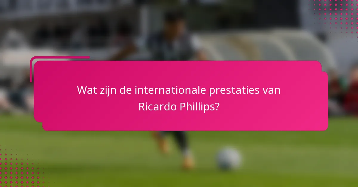 Wat zijn de internationale prestaties van Ricardo Phillips?