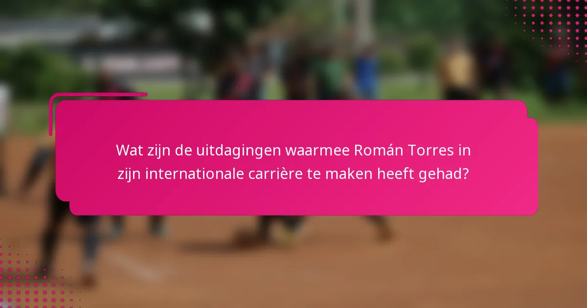 Wat zijn de uitdagingen waarmee Román Torres in zijn internationale carrière te maken heeft gehad?