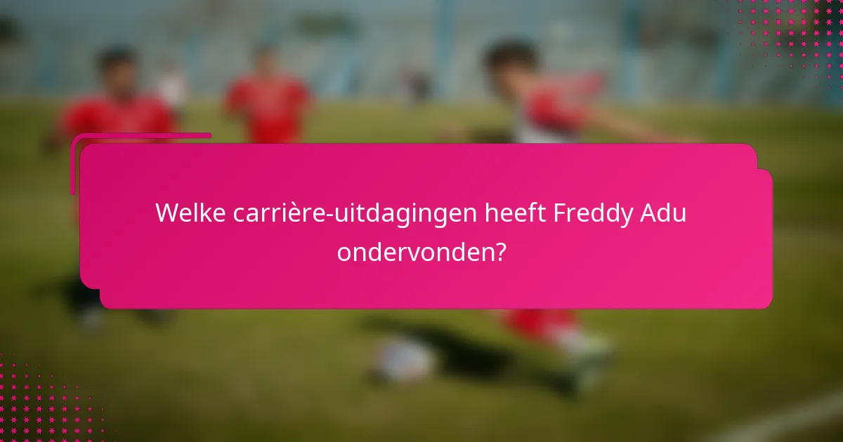 Welke carrière-uitdagingen heeft Freddy Adu ondervonden?
