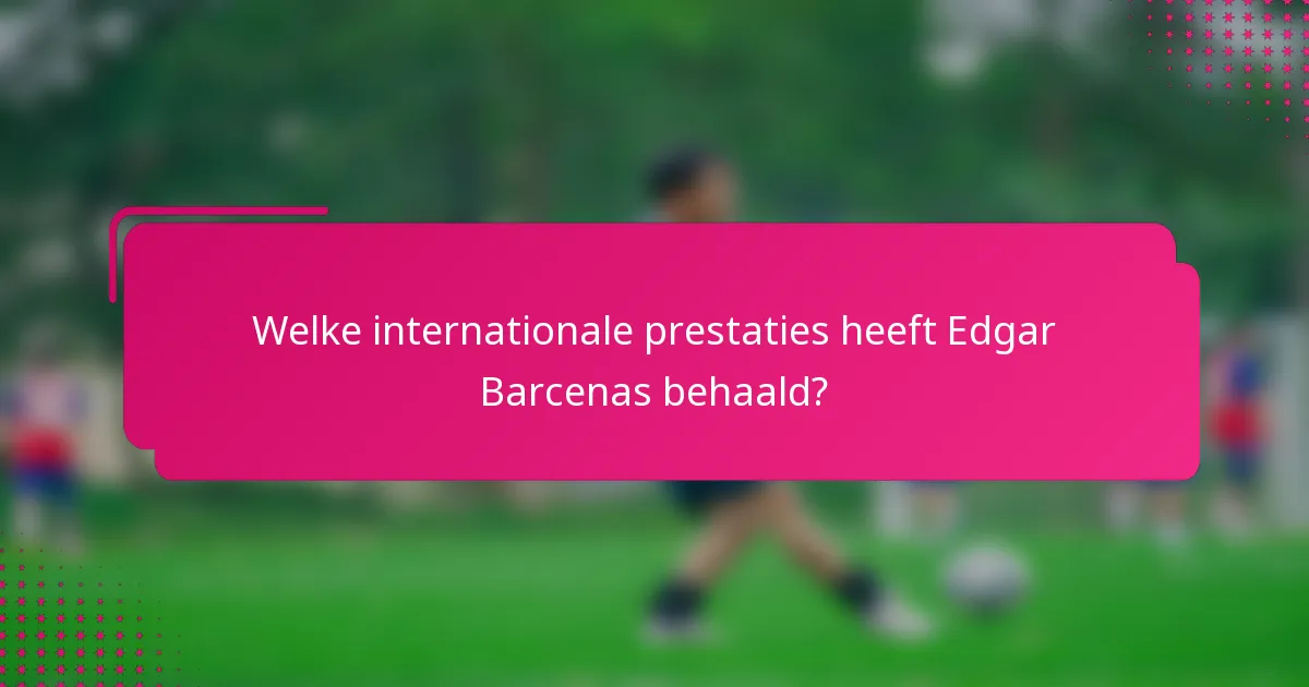Welke internationale prestaties heeft Edgar Barcenas behaald?