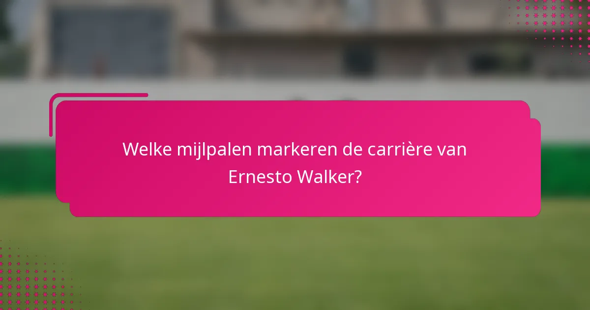 Welke mijlpalen markeren de carrière van Ernesto Walker?