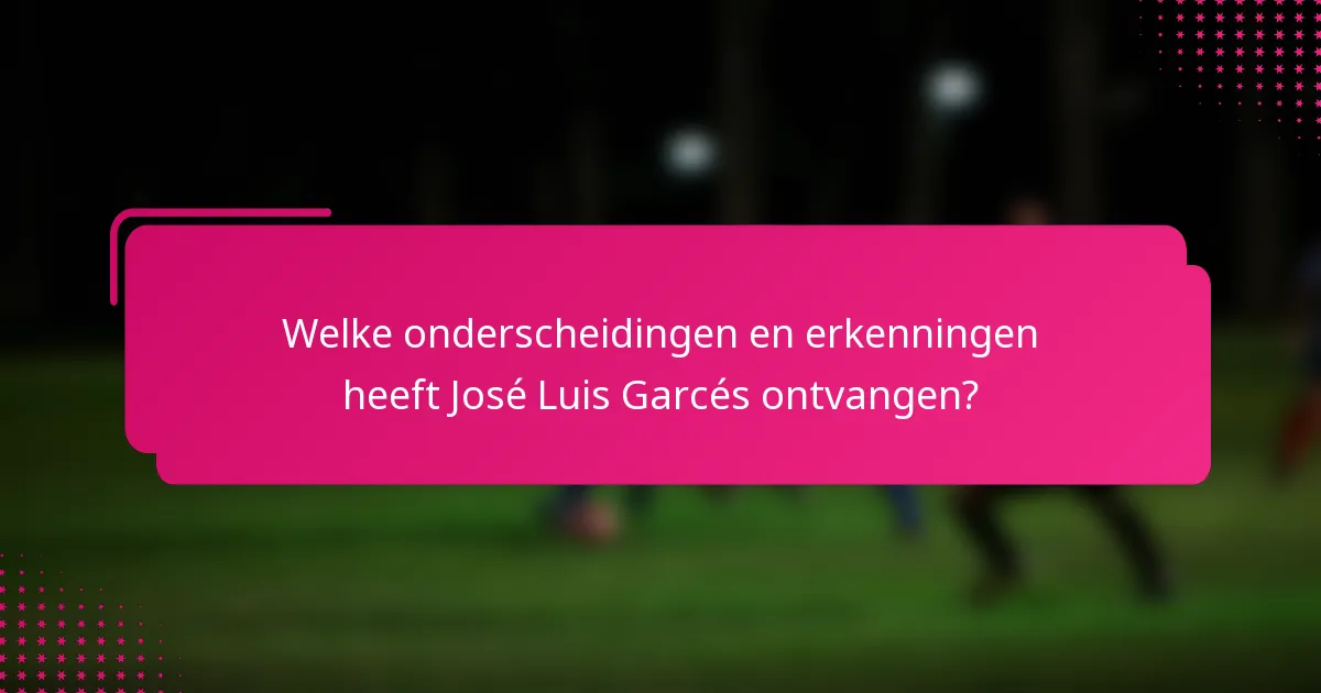 Welke onderscheidingen en erkenningen heeft José Luis Garcés ontvangen?