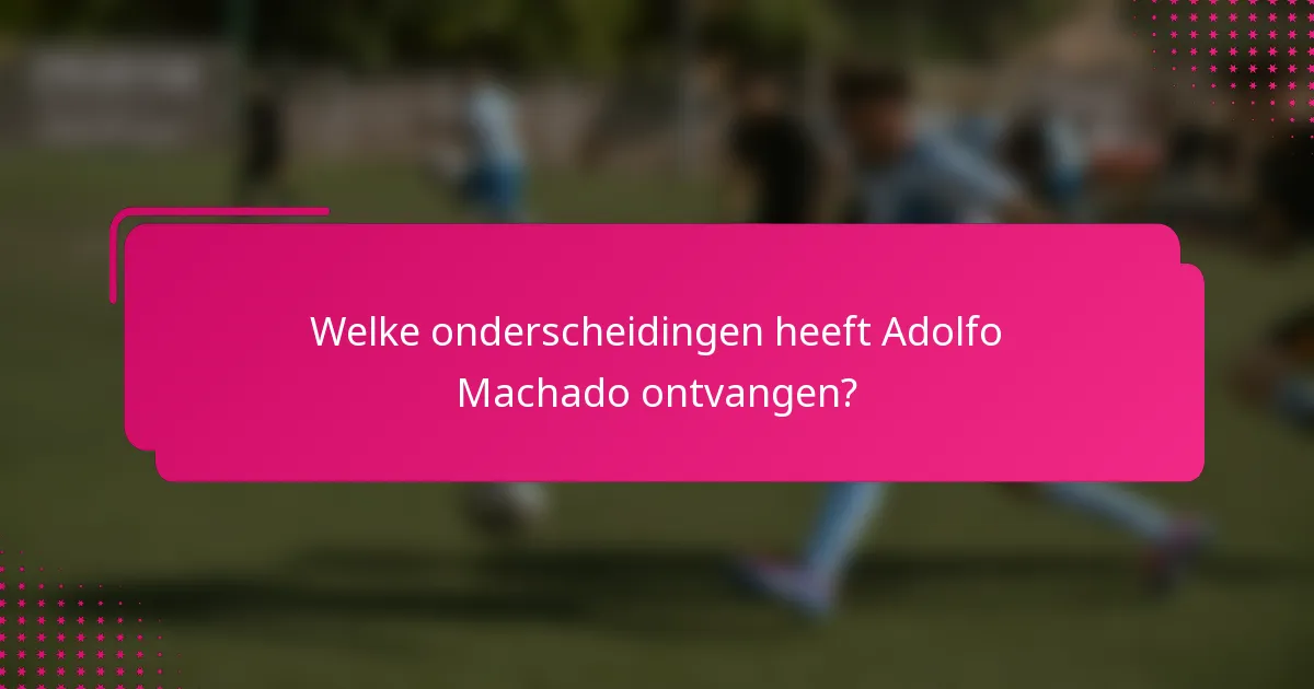 Welke onderscheidingen heeft Adolfo Machado ontvangen?