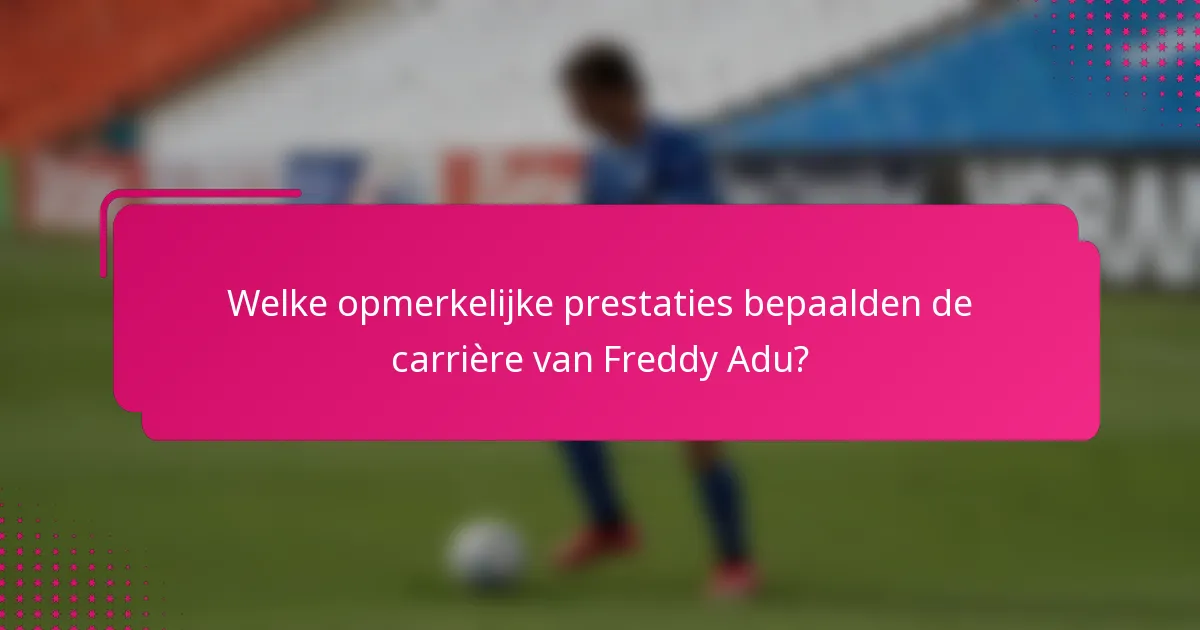 Welke opmerkelijke prestaties bepaalden de carrière van Freddy Adu?