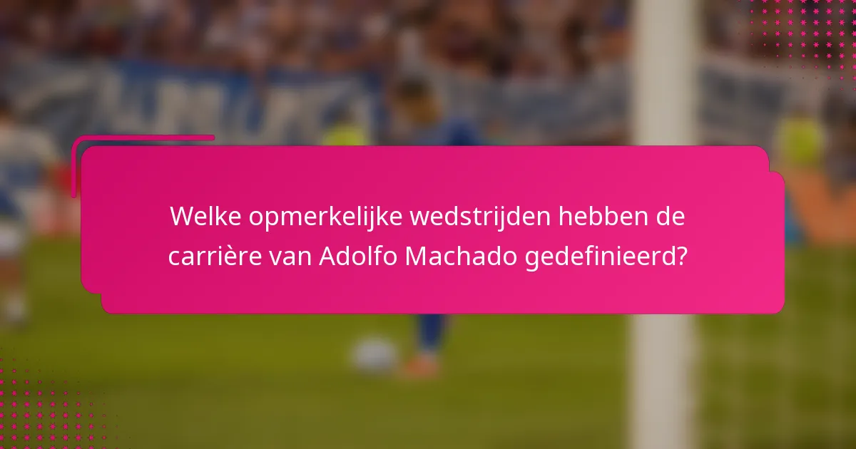 Welke opmerkelijke wedstrijden hebben de carrière van Adolfo Machado gedefinieerd?