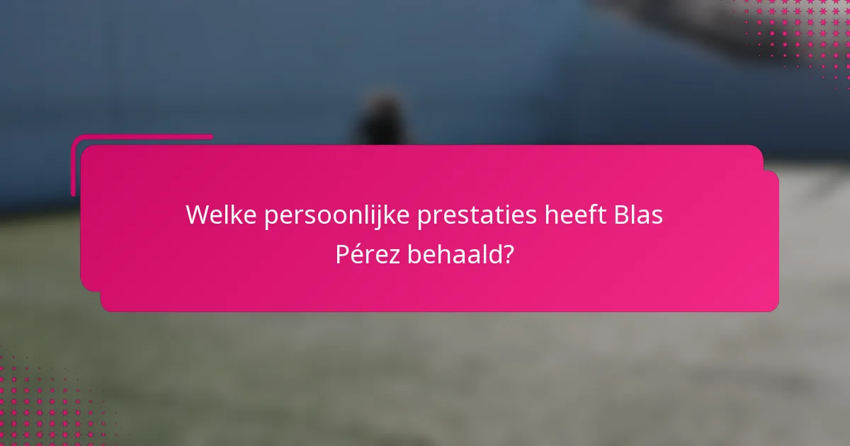 Welke persoonlijke prestaties heeft Blas Pérez behaald?