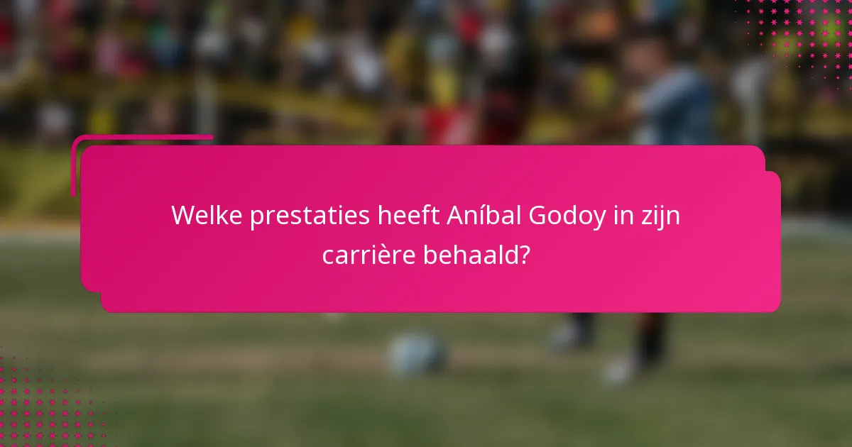 Welke prestaties heeft Aníbal Godoy in zijn carrière behaald?