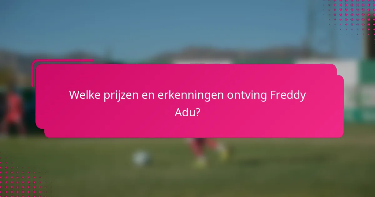 Welke prijzen en erkenningen ontving Freddy Adu?
