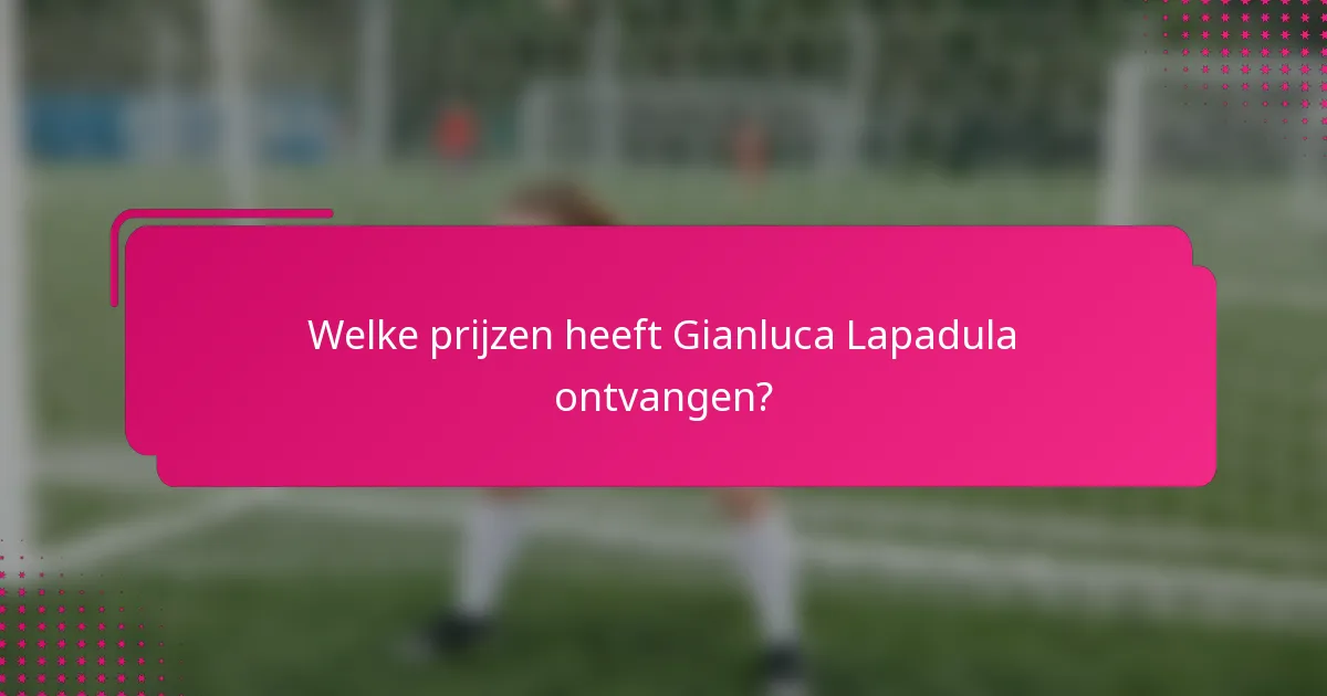 Welke prijzen heeft Gianluca Lapadula ontvangen?