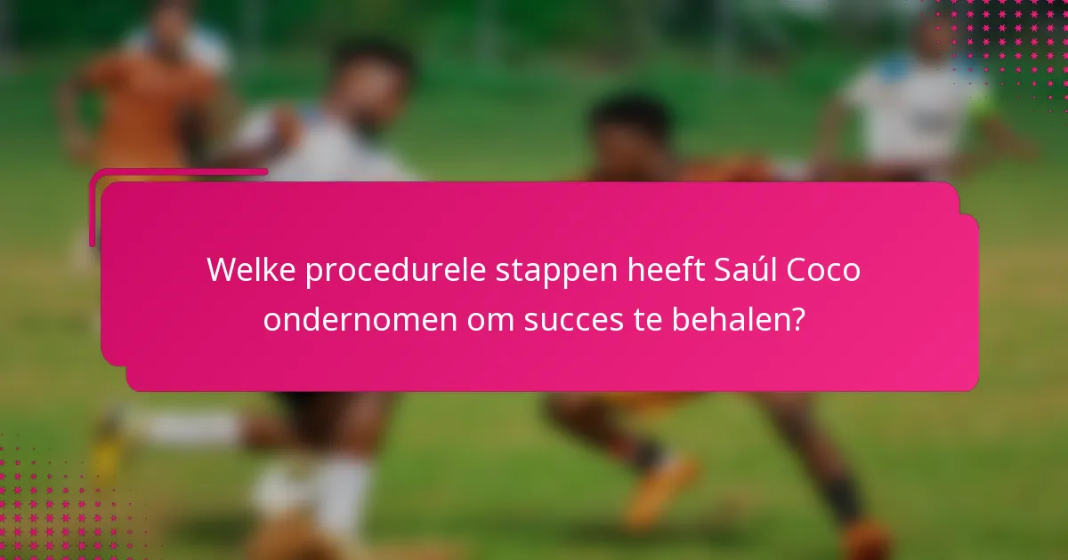 Welke procedurele stappen heeft Saúl Coco ondernomen om succes te behalen?