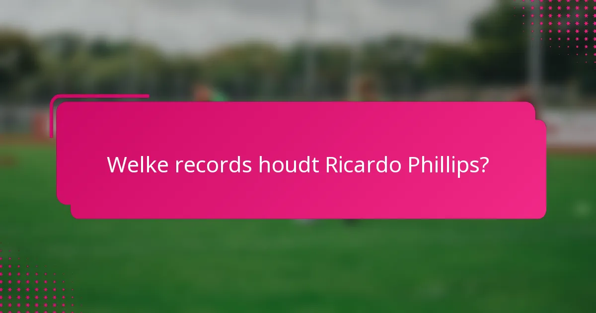 Welke records houdt Ricardo Phillips?
