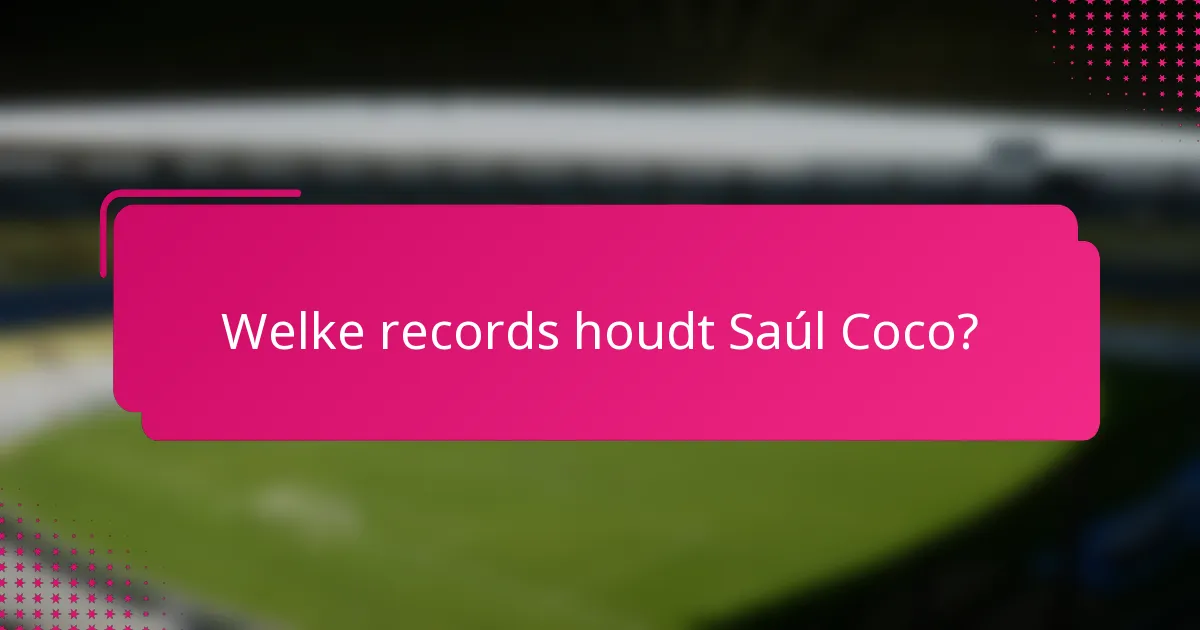 Welke records houdt Saúl Coco?