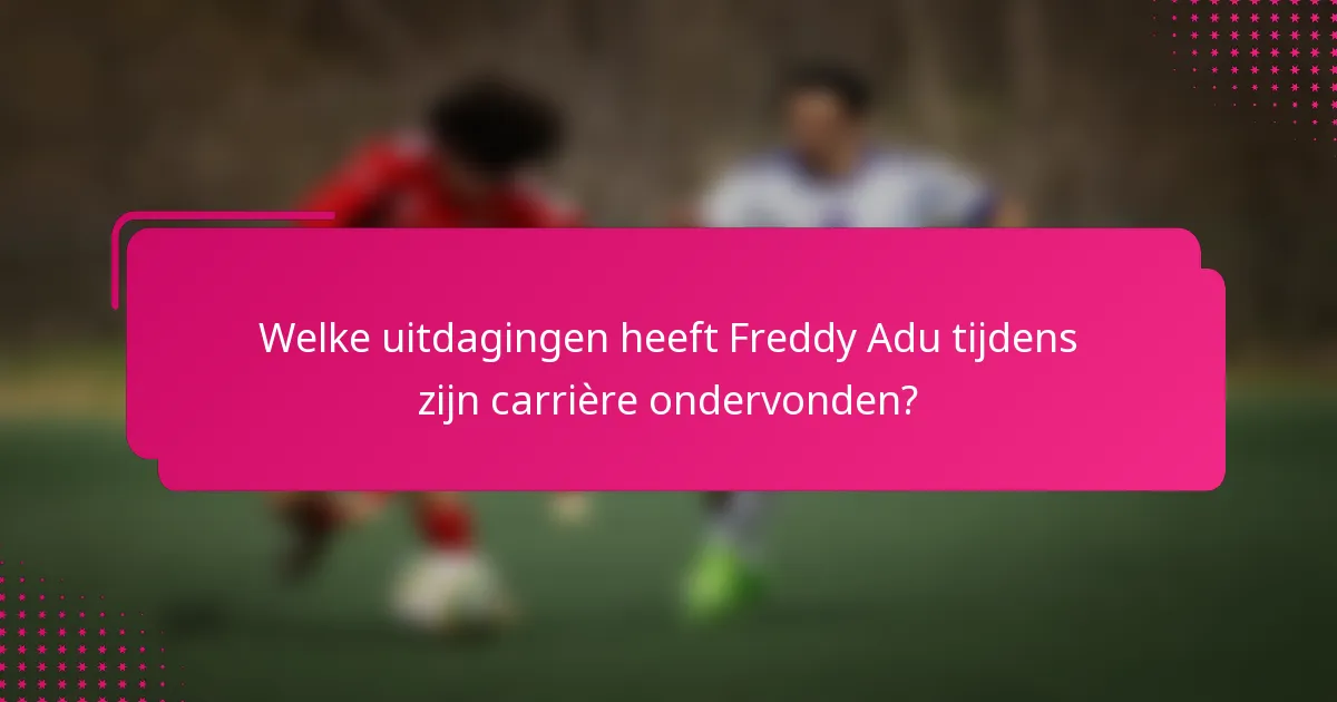 Welke uitdagingen heeft Freddy Adu tijdens zijn carrière ondervonden?
