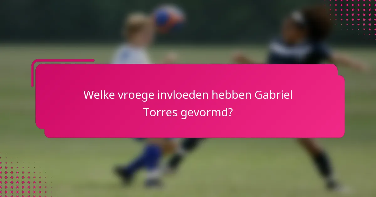 Welke vroege invloeden hebben Gabriel Torres gevormd?